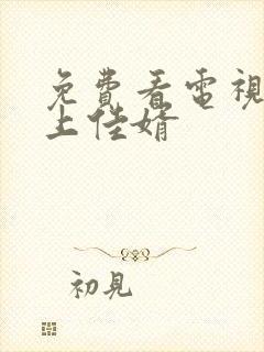 免费看电视剧榜上佳婿