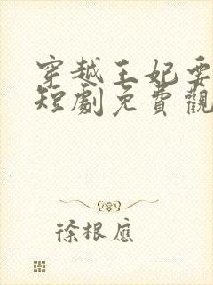 穿越王妃要休夫短剧免费观看全集