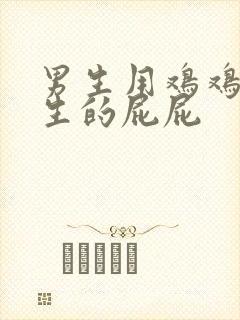 男生用鸡鸡戳女生的屁屁