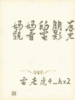 妈妈的朋友在线观看电影免费