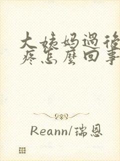 大姨妈过后肚子疼怎么回事