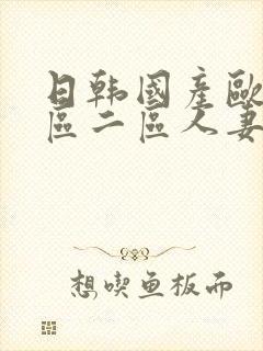 日韩国产欧美一区二区人妻