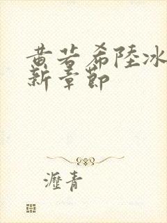 黄若希陆冰嫣最新章节