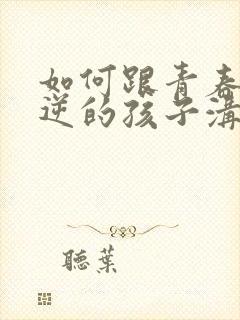 如何跟青春期叛逆的孩子沟通封面