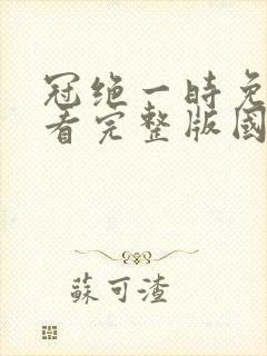 冠绝一时免费观看完整版国语高清