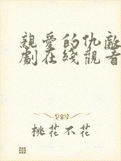 亲爱的仇敌电视剧在线观看免费高清