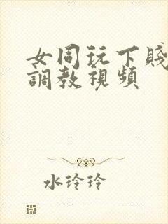 女同玩下贱女m调教视频封面