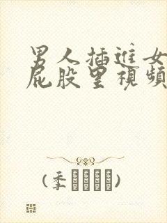 男人插进女人的屁股里视频