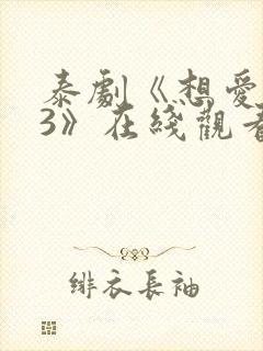 泰剧《想爱就爱3》在线观看全集