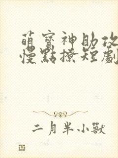 萌宝神助攻爹地慢点撩短剧