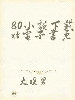 80小说下载txt电子书免费下载全本