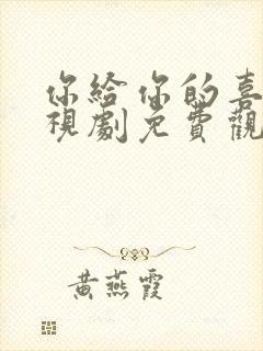 你给你的喜欢电视剧免费观看全集