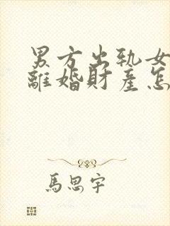 男方出轨女方要离婚财产怎么分割