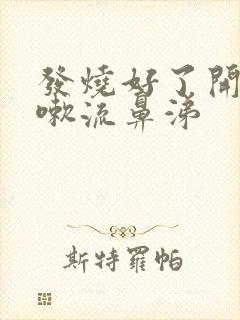 发烧好了开始咳嗽流鼻涕