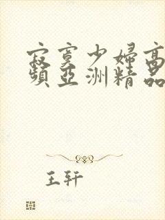 寂寞少妇高潮视频亚洲精品视频