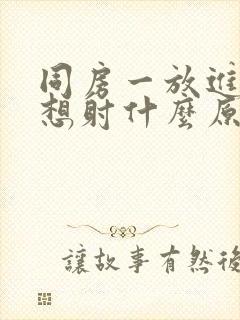 同房一放进去就想射什么原因封面