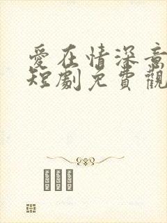 爱在情深意晚时短剧免费观看