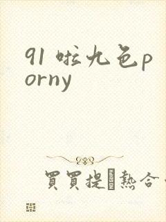 91 啦九色porny