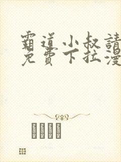 霸道小叔请轻撩免费下拉漫画