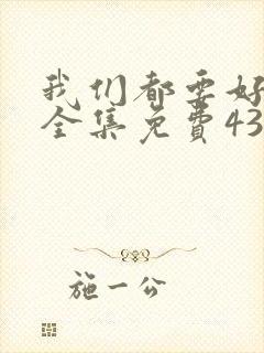 我们都要好好的全集免费43集