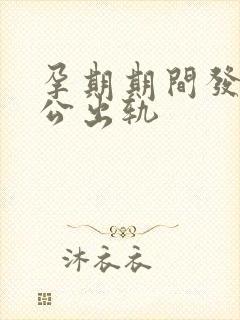 孕期期间发现老公出轨