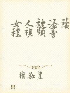 女人被添荫全过程视频蒂