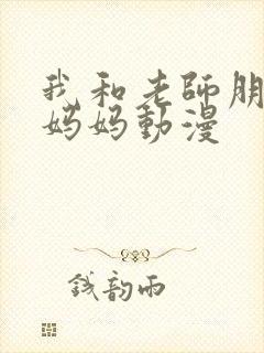 我和老师朋友的妈妈动漫