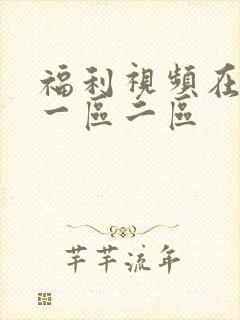 福利视频在线看一区二区