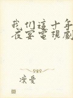 我们这十年唐宫夜宴电视剧免费看