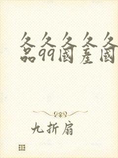 久久久久久久精品99国产国产精