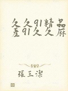 久久91精品国产91久久麻豆