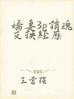 娇妻3p销魂的交换经历