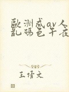 欧洲成av人片乱码色午夜