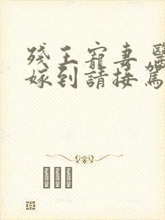 残王宠妻 医妃嫁到请接驾