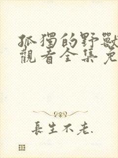 孤独的野兽在线观看全集免费播放