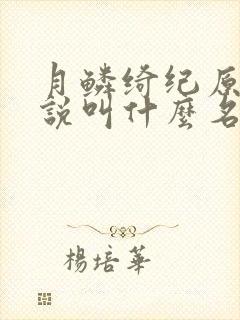 月鳞绮纪原著小说叫什么名字
