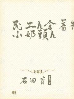 民工h含着粉嫩小奶头h封面