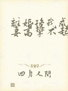 离婚后我成了前妻高攀不起的神