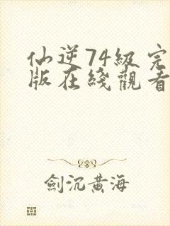 仙逆74级完整版在线观看高清