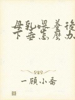 母乳喂养后胸部下垂怎么办