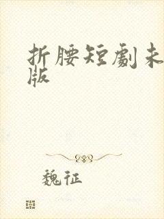 折腰短剧未删减版