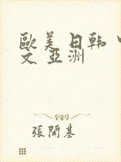 欧美 日韩 中文 亚洲