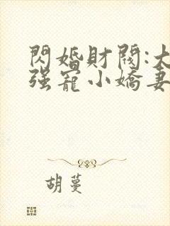 闪婚财阀:大叔强宠小娇妻全书下载