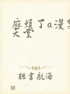 麻烦了a漫禁漫天堂