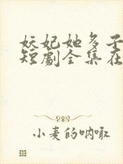 妖妃她多子多福短剧全集在线播放