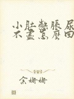 小肚憋胀尿频尿不尽怎么回事