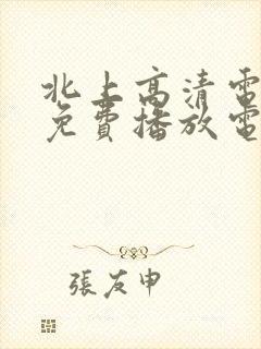 北上高清电视剧免费播放电视剧