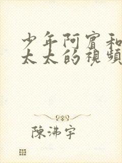 少年阿宾和房东太太的视频沈娜娜