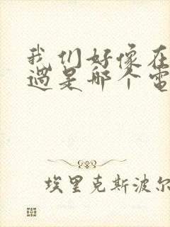 我们好像在哪见过是哪个电视剧的主题曲封面