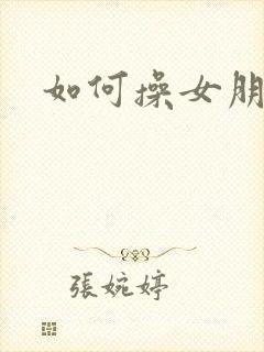 如何操女朋友